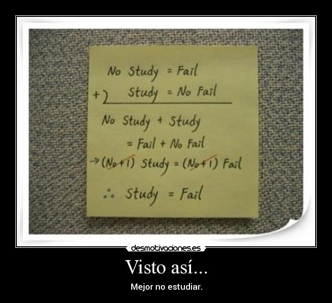 Visto así... - Mejor no estudiar.