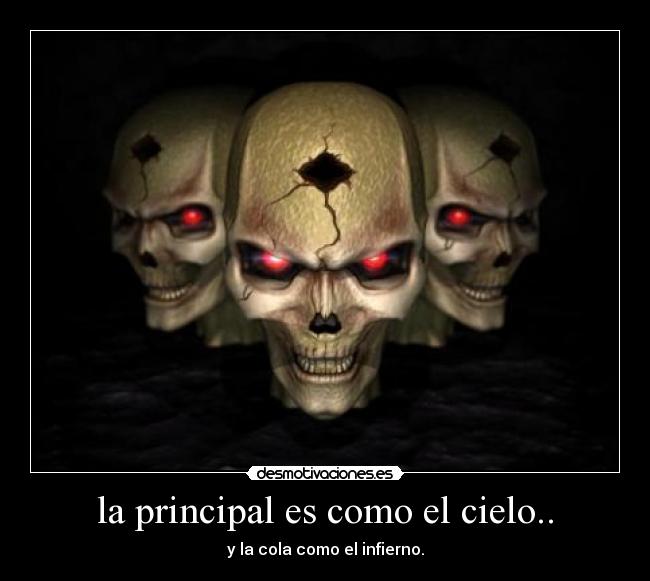 la principal es como el cielo.. - y la cola como el infierno.