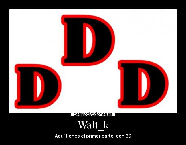 Walt_k - Aquí tienes el primer cartel con 3D