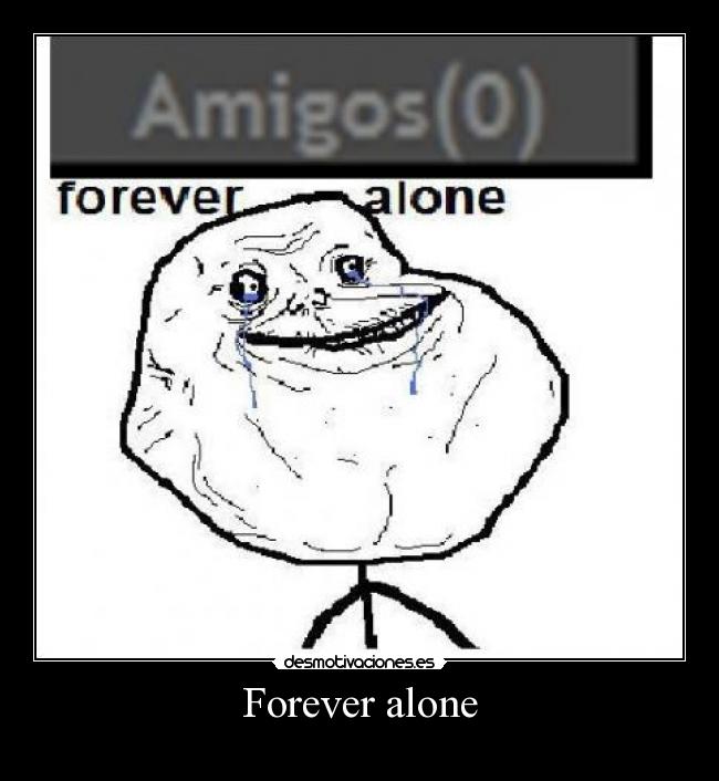 Forever alone -