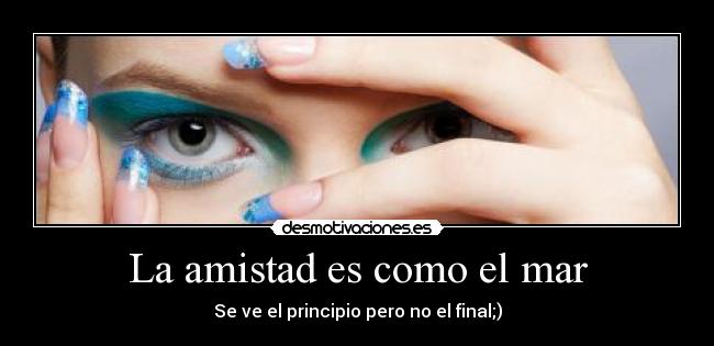 La amistad es como el mar - Se ve el principio pero no el final;)
