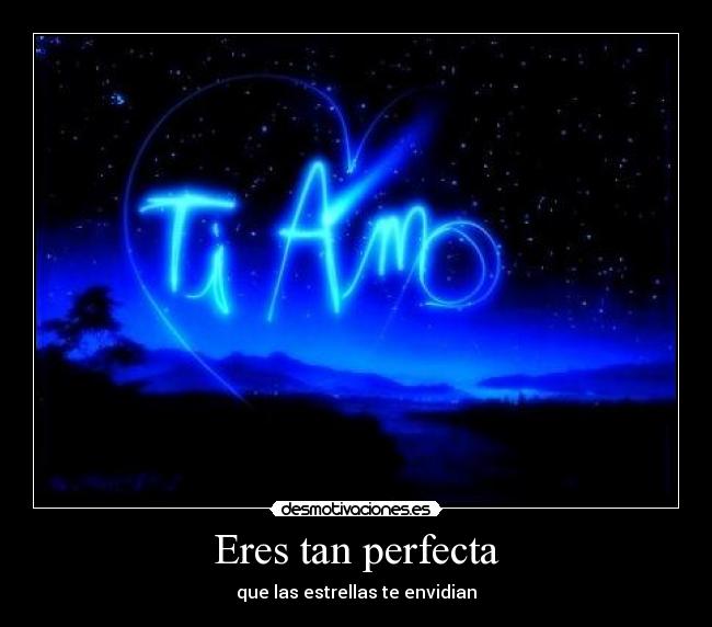 Eres tan perfecta - que las estrellas te envidian♥