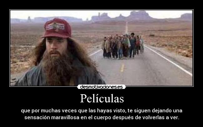 Películas - que por muchas veces que las hayas visto, te siguen dejando una
sensación maravillosa en el cuerpo después de volverlas a ver.