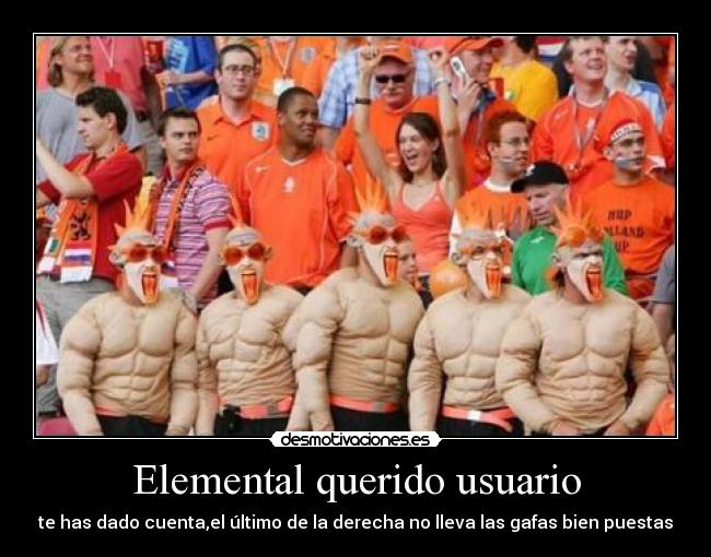 Elemental querido usuario - te has dado cuenta,el último de la derecha no lleva las gafas bien puestas