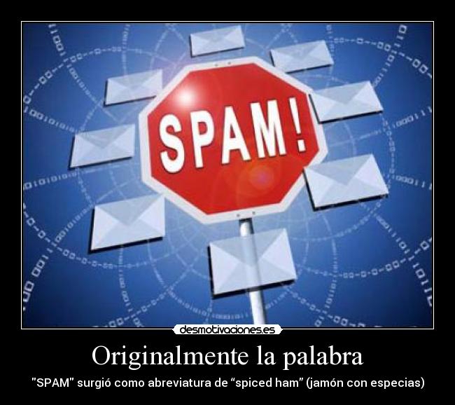 Originalmente la palabra - SPAM surgió como abreviatura de “spiced ham” (jamón con especias)