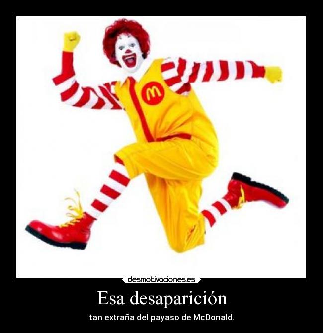 Esa desaparición - tan extraña del payaso de McDonald.