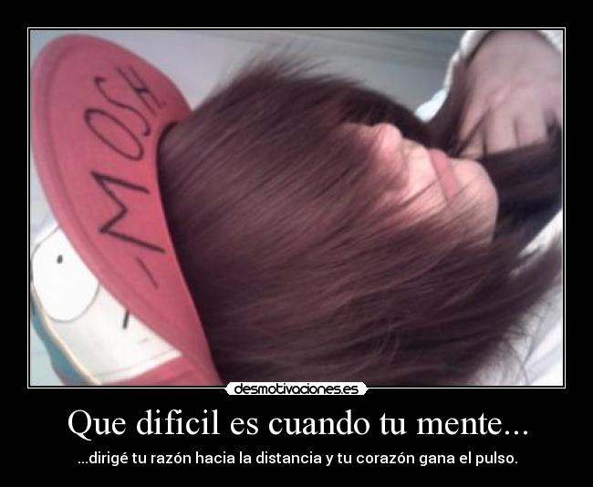Que dificil es cuando tu mente... - 
