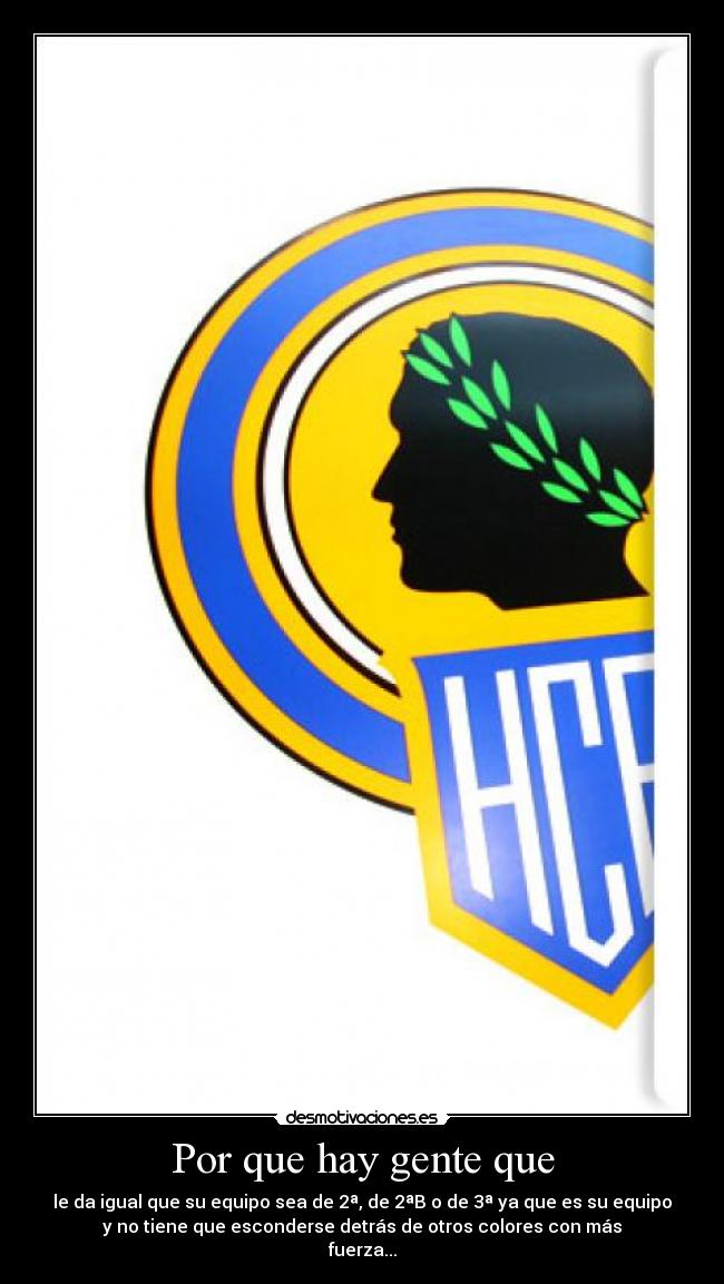 Por que hay gente que - le da igual que su equipo sea de 2ª, de 2ªB o de 3ª ya que es su equipo
y no tiene que esconderse detrás de otros colores con más
fuerza...