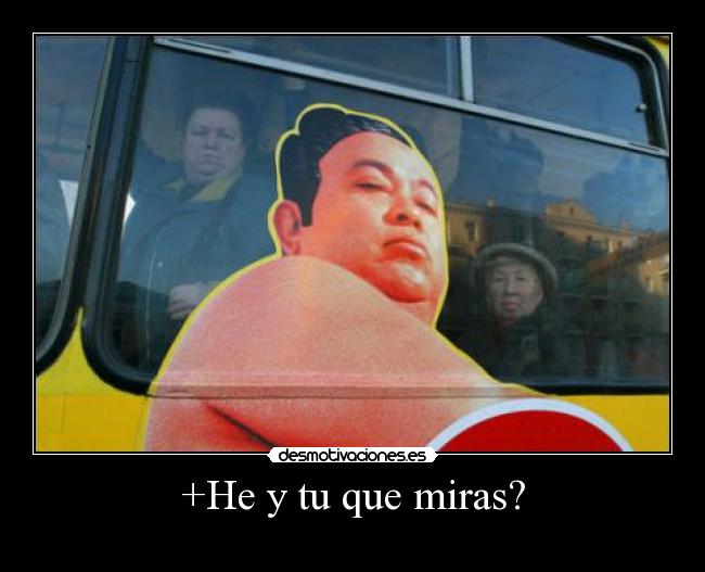 +He y tu que miras? -