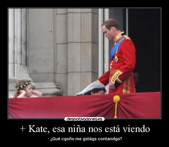 + Kate, esa niña nos está viendo - - ¿Gué cgoño me gstágs contandgo?