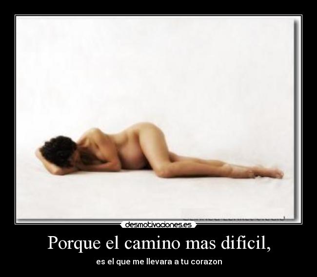 Porque el camino mas dificil, - es el que me llevara a tu corazon