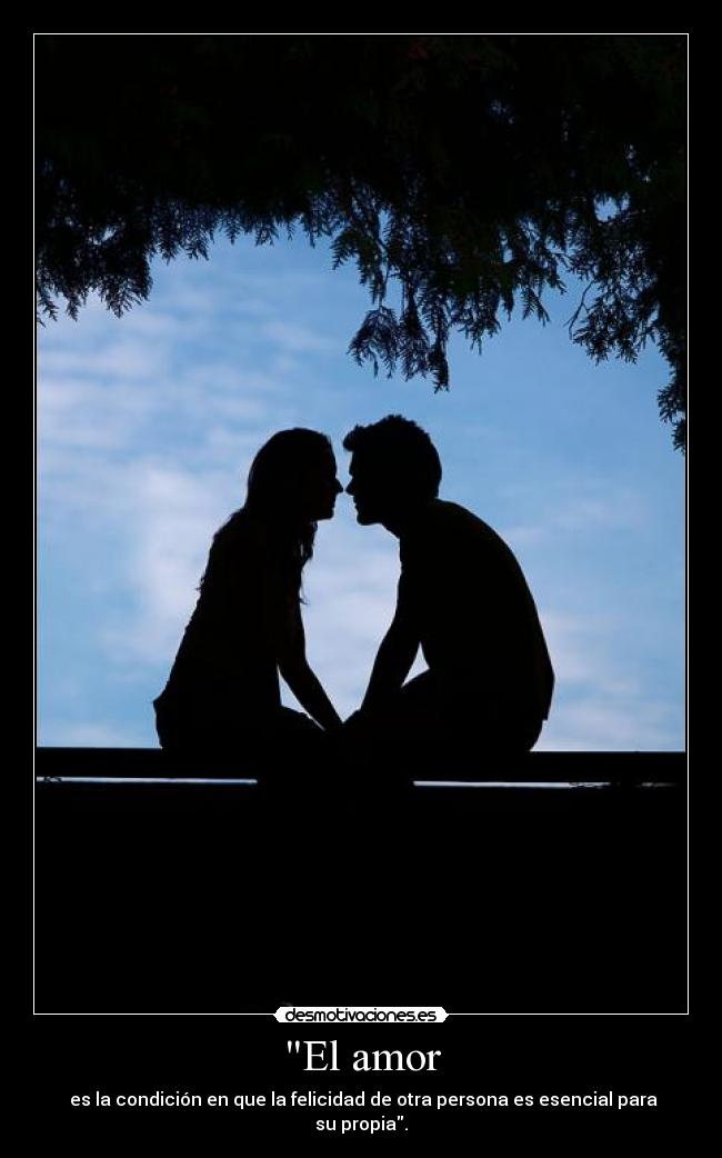El amor - es la condición en que la felicidad de otra persona es esencial para su propia.
