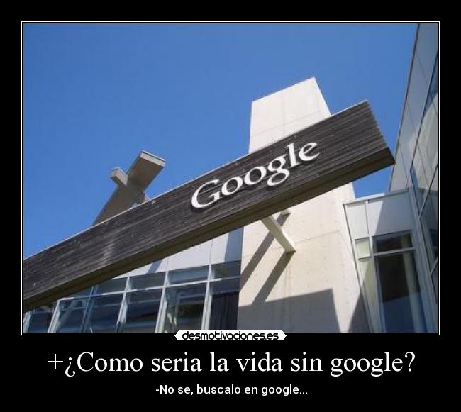 +¿Como seria la vida sin google? - 