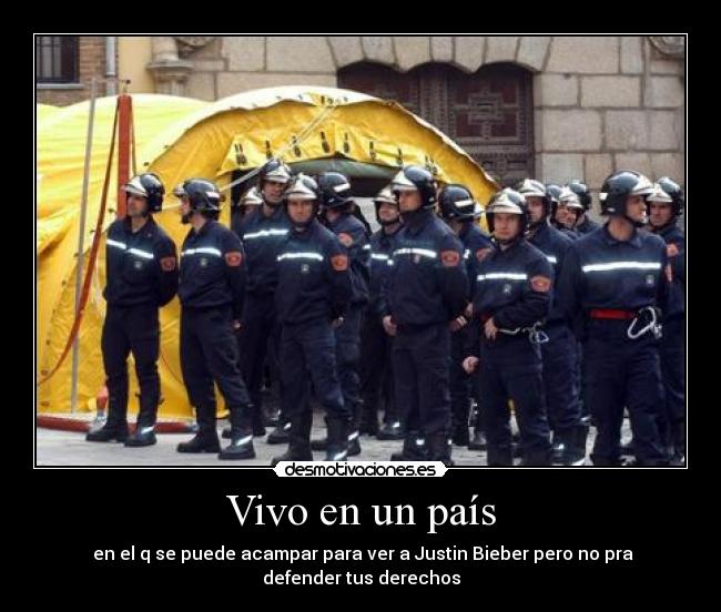 Vivo en un país - en el q se puede acampar para ver a Justin Bieber pero no pra defender tus derechos
