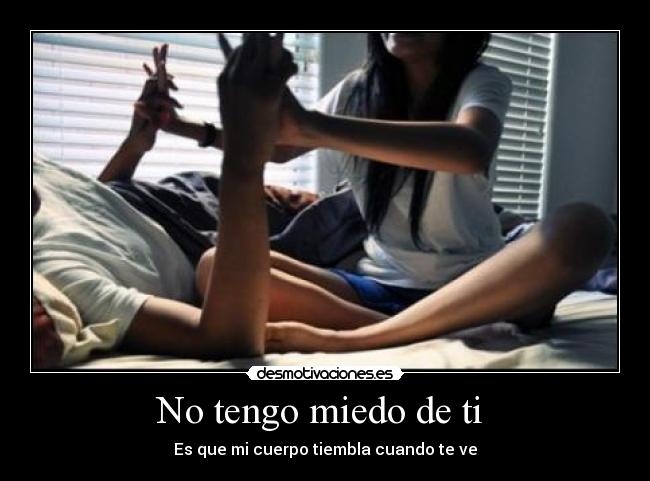 No tengo miedo de ti - Es que mi cuerpo tiembla cuando te ve