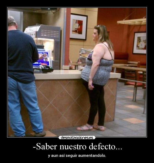 -Saber nuestro defecto... - y aun así seguir aumentandolo.