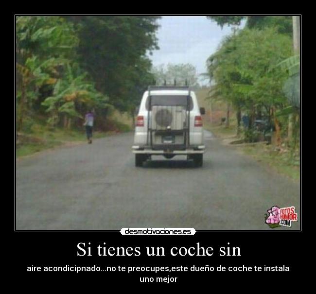 Si tienes un coche sin - aire acondicipnado...no te preocupes,este dueño de coche te instala uno mejor