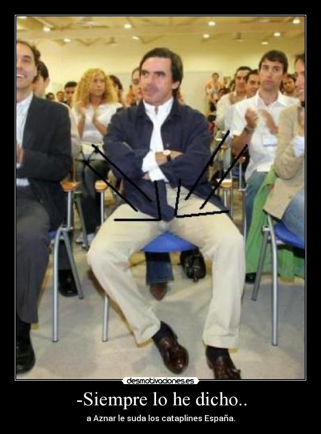 -Siempre lo he dicho.. - a Aznar le suda los cataplines España.