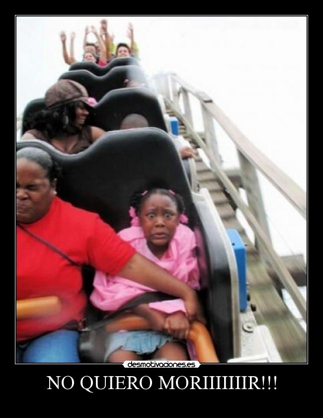 NO QUIERO MORIIIIIIIR!!! -