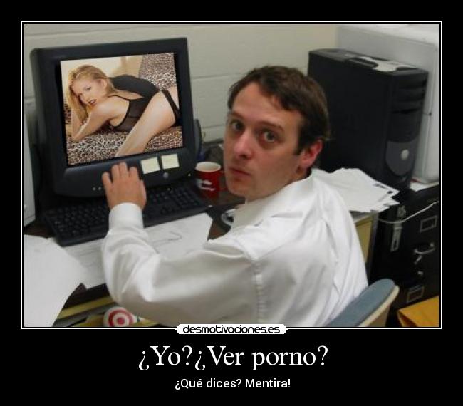 ¿Yo?¿Ver porno? - ¿Qué dices? Mentira!