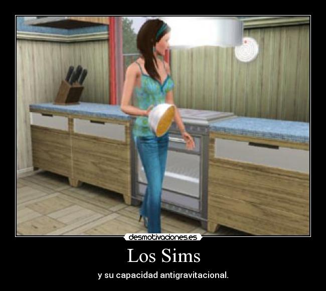 Los Sims - y su capacidad antigravitacional.