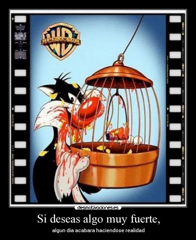 Si deseas algo muy fuerte, - algun dia acabara haciendose realidad