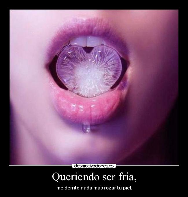Queriendo ser fria, -