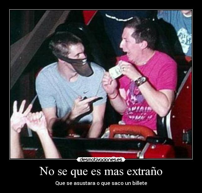 No se que es mas extraño - Que se asustara o que saco un billete