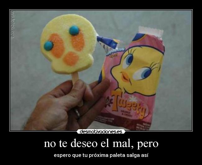no te deseo el mal, pero -