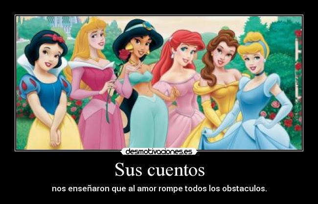 Sus cuentos - nos enseñaron que al amor rompe todos los obstaculos.