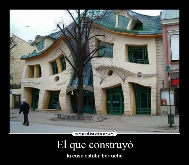 El que construyó - la casa estaba borracho
