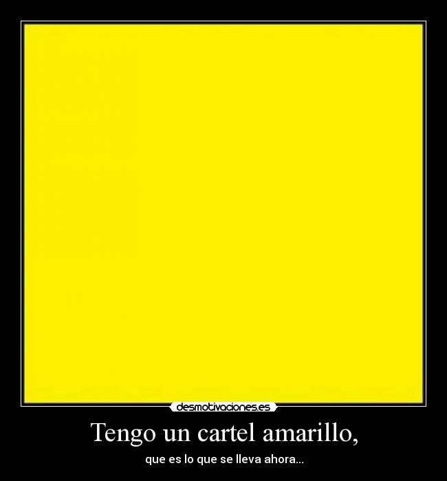 Tengo un cartel amarillo, -