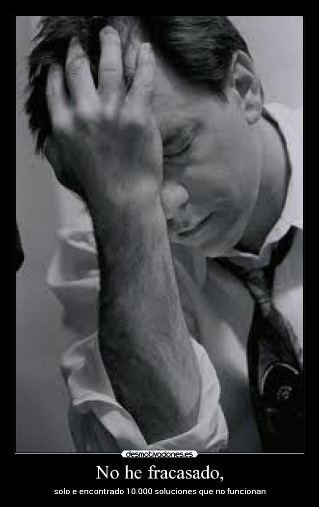 No he fracasado, -