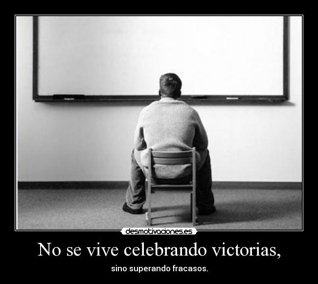 No se vive celebrando victorias, - sino superando fracasos.