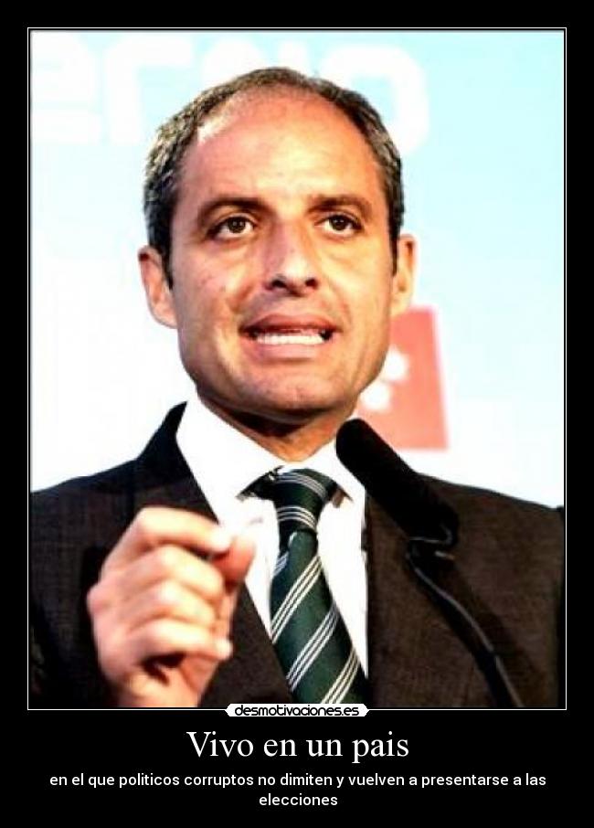 Vivo en un pais - en el que politicos corruptos no dimiten y vuelven a presentarse a las elecciones