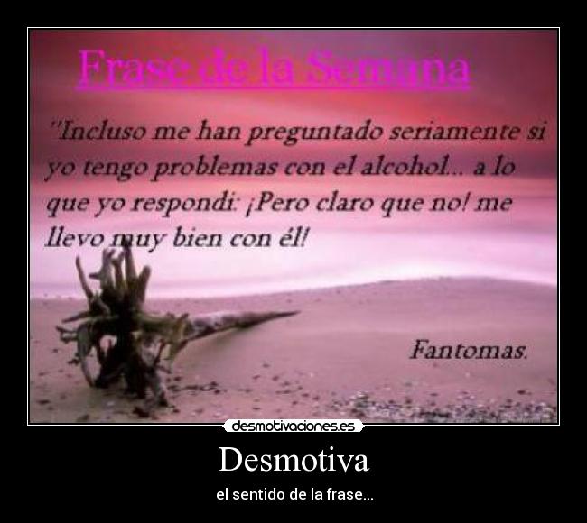 Desmotiva - el sentido de la frase...