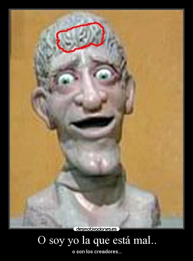 O soy yo la que está mal.. - o son los creadores...