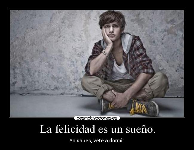 La felicidad es un sueño. -