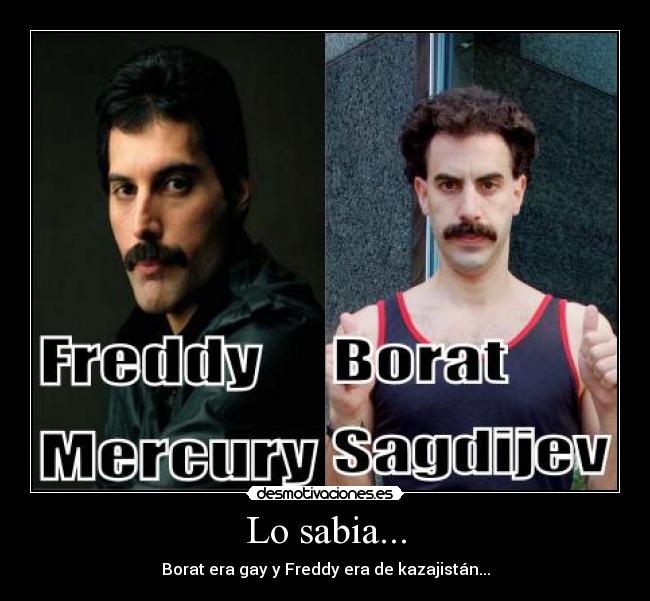 Lo sabia... - Borat era gay y Freddy era de kazajistán...