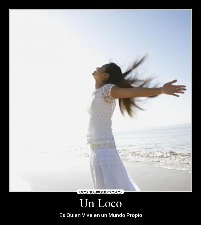 Un Loco - Es Quien Vive en un Mundo Propio