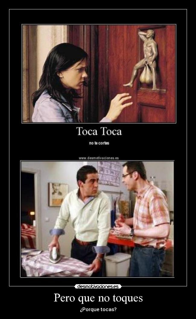 Pero que no toques - ¿Porque tocas?