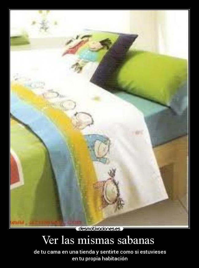 Ver las mismas sabanas - de tu cama en una tienda y sentirte como si estuvieses
en tu propia habitación
