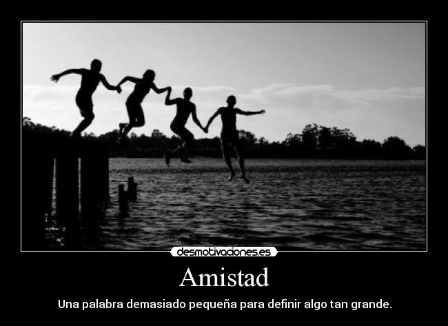 Amistad - Una palabra demasiado pequeña para definir algo tan grande.