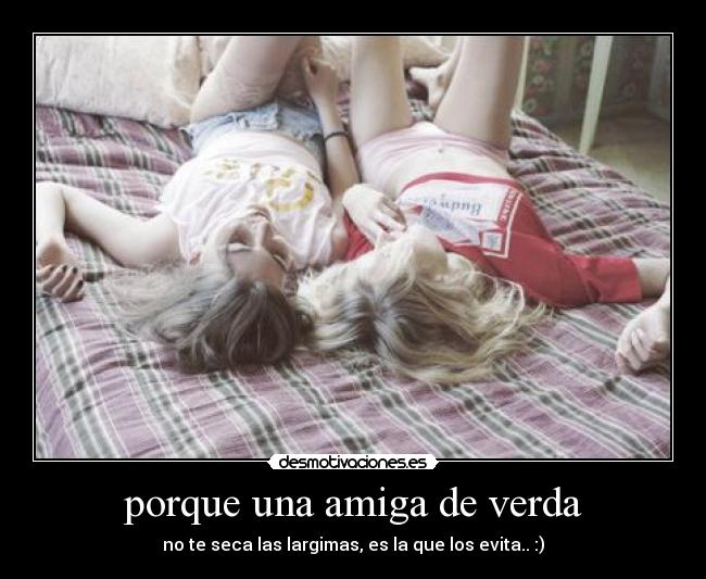 porque una amiga de verda -