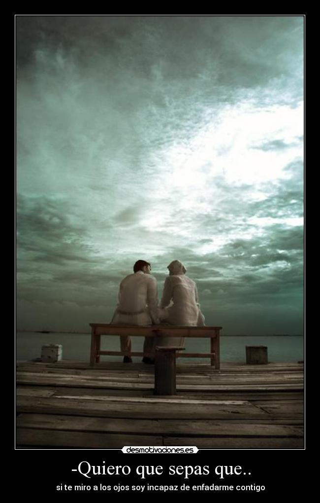 -Quiero que sepas que.. -