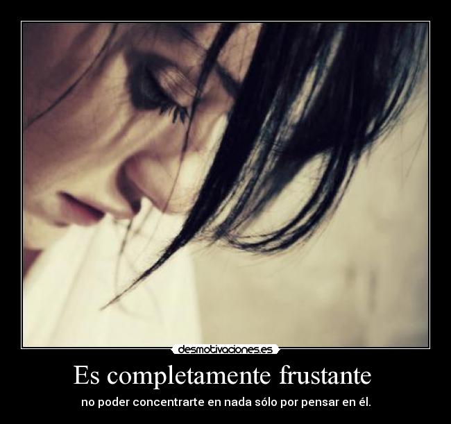 Es completamente frustante -