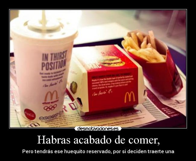 Habras acabado de comer, -