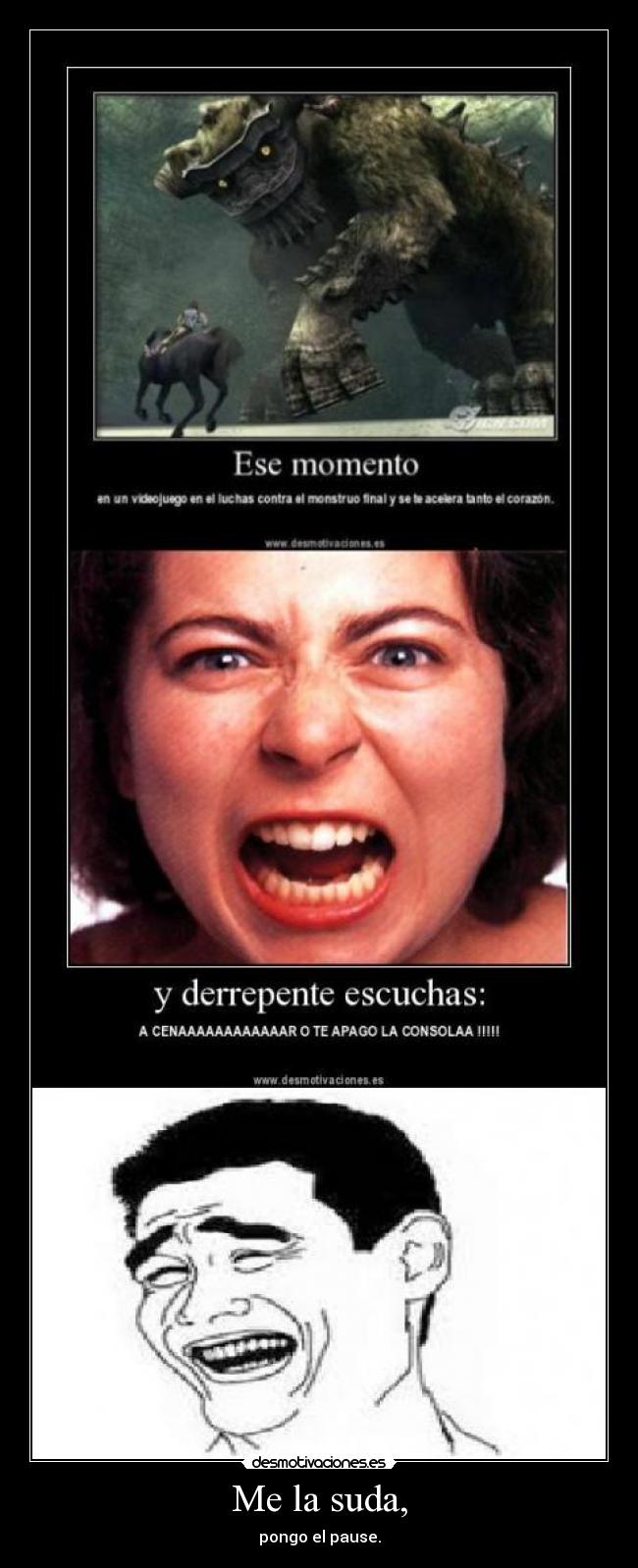 Me la suda, - pongo el pause.