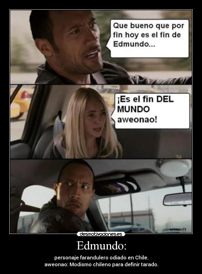 Edmundo: - personaje farandulero odiado en Chile.
aweonao: Modismo chileno para definir tarado.