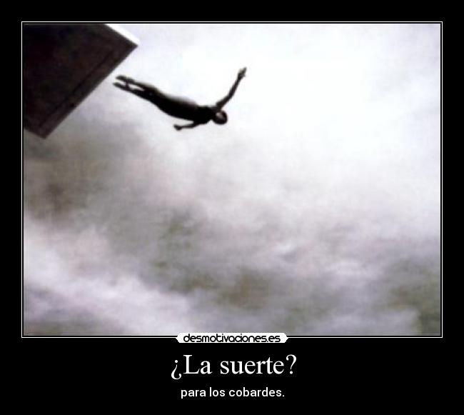 ¿La suerte? - para los cobardes.